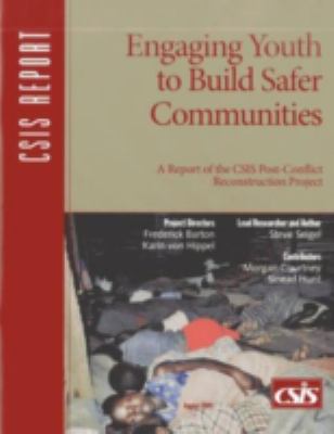 Engaging youth to build safer communities : a report of the CSIS post-conflict reconstruction project, August 2006