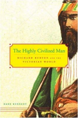 The highly civilized man : Richard Burton and the Victorian world