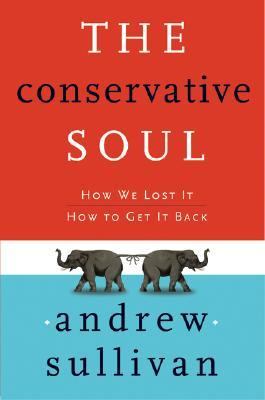 The conservative soul : how we lost it, how to get it back