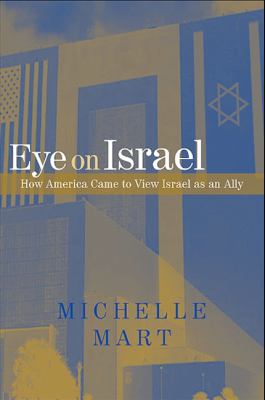 Eye on Israel : how America came to view Israel as an ally