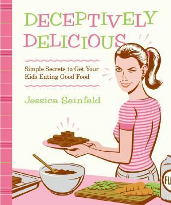 Deceptively delicious : simple secrets to get your kids eating good foods