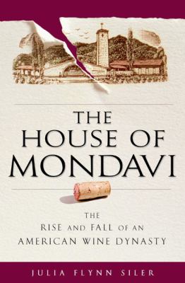 The house of Mondavi : the rise and fall of an American wine dynasty