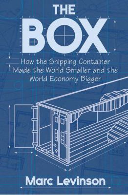 The box : how the shipping container made the world smaller and the world economy bigger