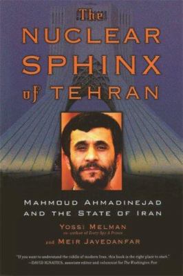 The nuclear sphinx of Tehran : Mahmoud Ahmadinejad and the state of Iran