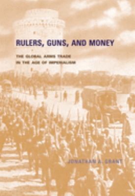 Rulers, guns, and money : the global arms trade in the age of imperialism