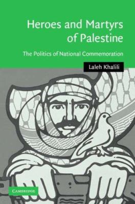 Heroes and martyrs of Palestine : the politics of national commemoration