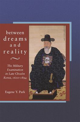 Between dreams and reality : the military examination in late Chosŏn Korea, 1600-1894