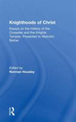 Knighthoods of Christ : essays on the history of the Crusades and the Knights Templar, presented to Malcolm Barber