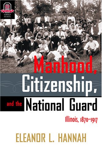 Manhood, citizenship, and the National Guard : Illinois, 1870-1917