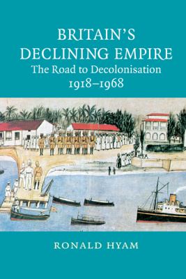 Britain's declining empire : the road to decolonisation, 1918-1968