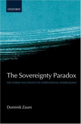 The sovereignty paradox : the norms and politics of international statebuilding