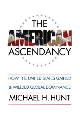 The American ascendancy : how the United States gained and wielded global dominance