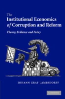 The institutional economics of corruption and reform : theory, evidence, and policy