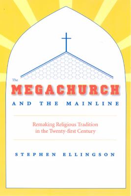 The megachurch and the mainline : remaking religious tradition in the twenty-first century