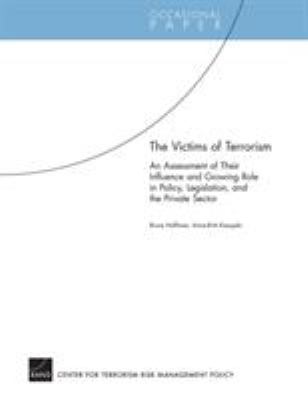 The victims of terrorism : an assessment of their influence and growing role in policy, legislation, and the private sector