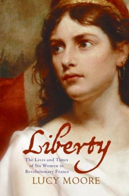 Liberty : the lives and times of six women in revolutionary France