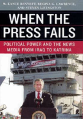 When the press fails : political power and the news media from Iraq to Katrina