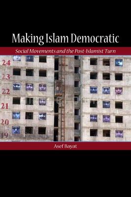 Making Islam democratic : social movements and the post-Islamist turn