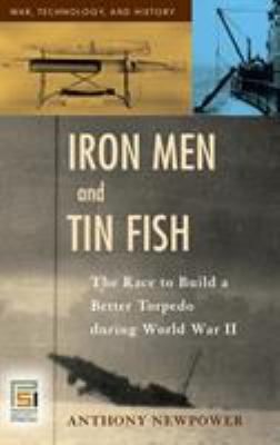Iron men and tin fish : the race to build a better torpedo during World War II