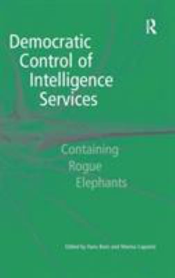 Democratic control of intelligence services : containing rogue elephants