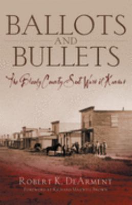 Ballots and bullets : the bloody county seat wars of Kansas