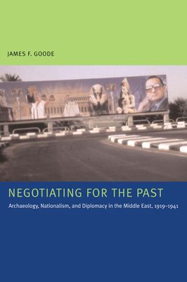 Negotiating for the past : archaeology, nationalism, and diplomacy in the Middle East, 1919-1941