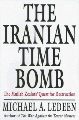 The Iranian time bomb : the mullah zealots' quest for destruction