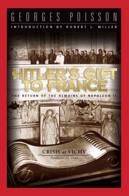 Hitler's gift to France : the return of the remains of Napoleon II : crisis at Vichy, December 15, 1940