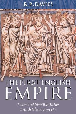 The first English empire : power and identities in the British Isles, 1093-1343