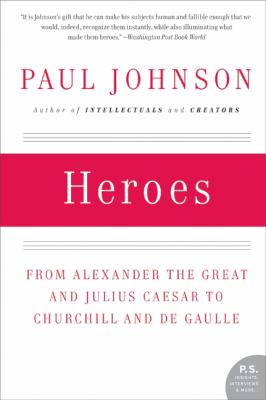 Heroes : from Alexander the Great and Julius Caesar to Churchill and De Gaulle