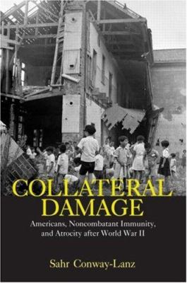 Collateral damage : Americans, noncombatant immunity, and atrocity after World War II