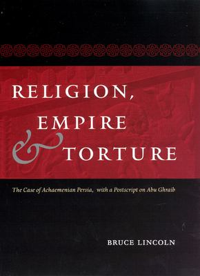 Religion, empire, and torture : the case of Achaemenian Persia, with a postscript on Abu Ghraib