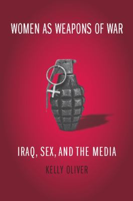 Women as weapons of war : Iraq, sex, and the media