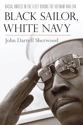 Black sailor, white Navy : racial unrest in the fleet during the Vietnam War era