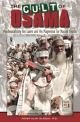 The cult of Osama : psychoanalyzing Bin Laden and his magnetism for Muslim youths