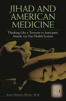 Jihad and American medicine : thinking like a terrorist to anticipate attacks via our health system