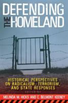 Defending the homeland : historical perspectives on radicalism, terrorism, and state responses