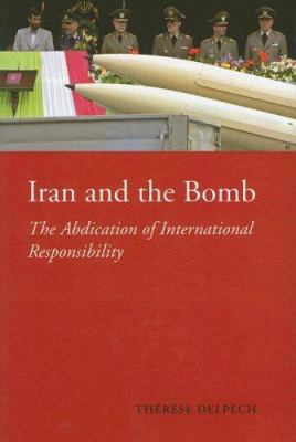 Iran and the bomb : the abdication of international responsibility