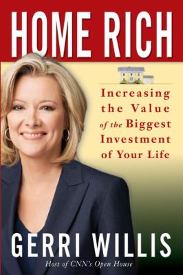 Home rich : increasing the value of the biggest investment of your life