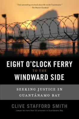 Eight o'clock ferry to the windward side : seeking justice in Guantánamo Bay