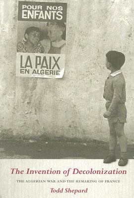 The invention of decolonization : the Algerian War and the remaking of France