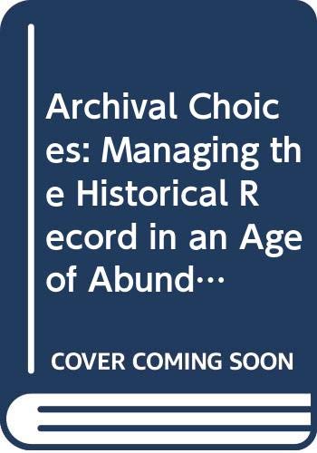 Archival choices : managing the historical record in an age of abundance