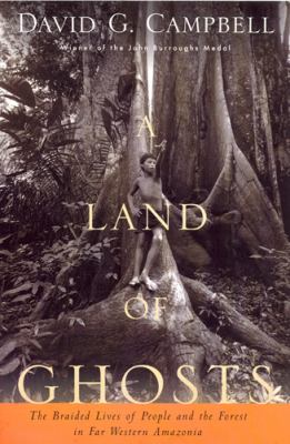 A land of ghosts : the braided lives of people and the forest in far western Amazonia