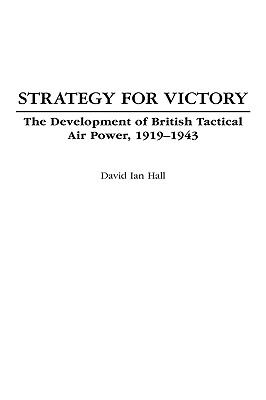 Strategy for victory : the development of British tactical air power, 1919-1943