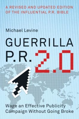 Guerrilla P.R. 2.0 : wage an effective publicity campaign without going broke