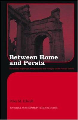 Between Rome and Persia : the middle Euphrates, Mesopotamia and Palmyra under Roman control