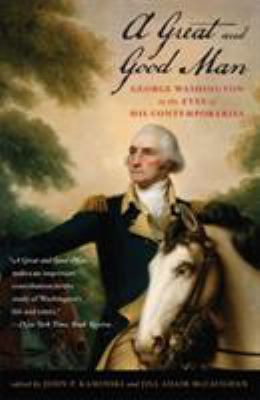 A great and good man : George Washington in the eyes of his contemporaries