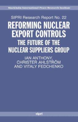 Reforming nuclear export controls : the future of the Nuclear Suppliers Group