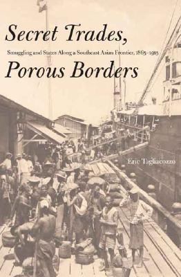 Secret trades, porous borders : smuggling and states along a Southeast Asian frontier, 1865-1915