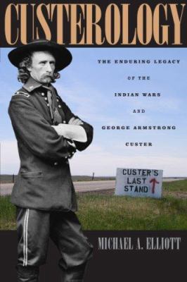 Custerology : the enduring legacy of the Indian wars and George Armstrong Custer